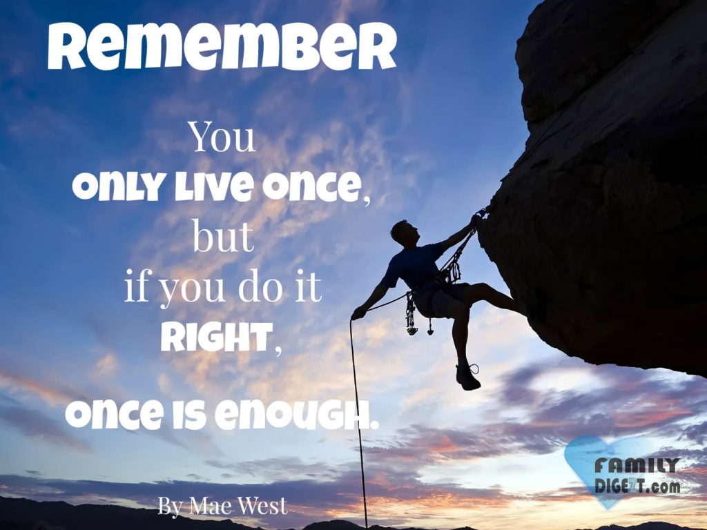 Life Quotes Remember you only live once but if you do it right once is enough By Mae West